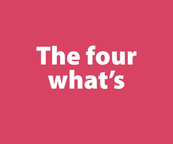 The Four Whats